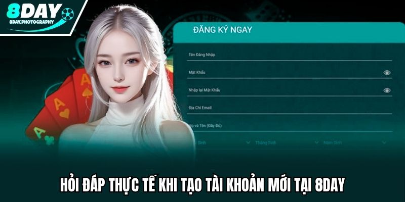 Hỏi đáp thực tế khi tạo tài khoản mới tại 8DAY