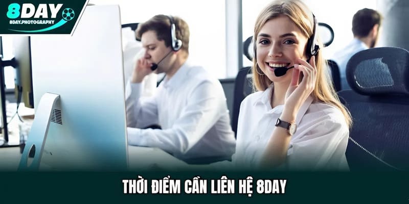 Thời điểm cần liên hệ 8DAY