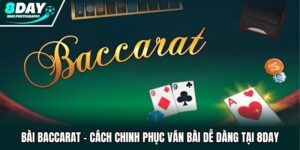 Bài Baccarat - Cách Chinh Phục Ván Bài Dễ Dàng Tại 8DAY