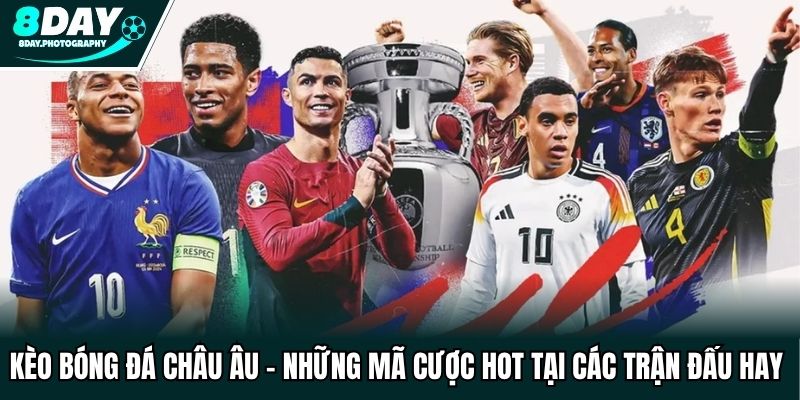 Kèo Bóng Đá Châu Âu - Những Mã Cược Hot Tại Các Trận Đấu Hay