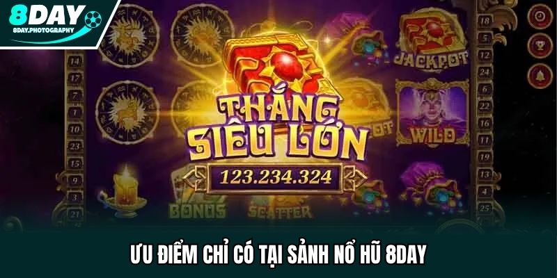 Ưu điểm chỉ có tại sảnh nổ hũ 8DAY