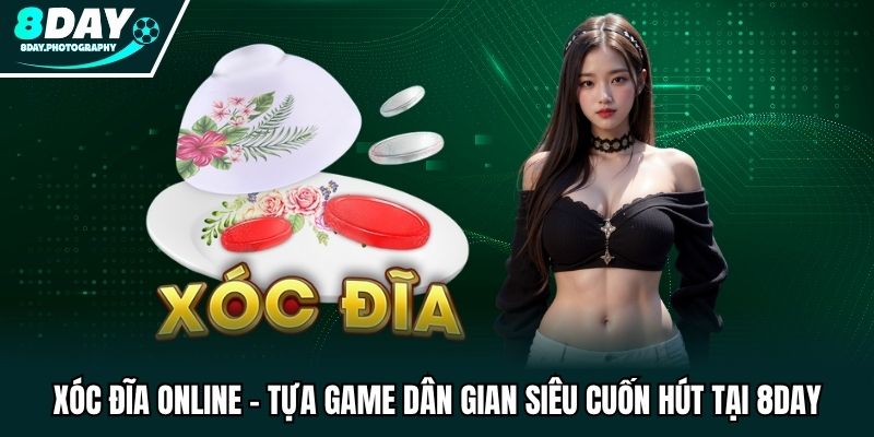 Xóc Đĩa Online - Tựa Game Dân Gian Siêu Cuốn Hút Tại 8DAY